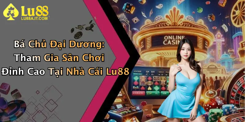Bá Chủ Đại Dương: Tham Gia Sân Chơi Đỉnh Cao Tại Nhà Cái Lu88