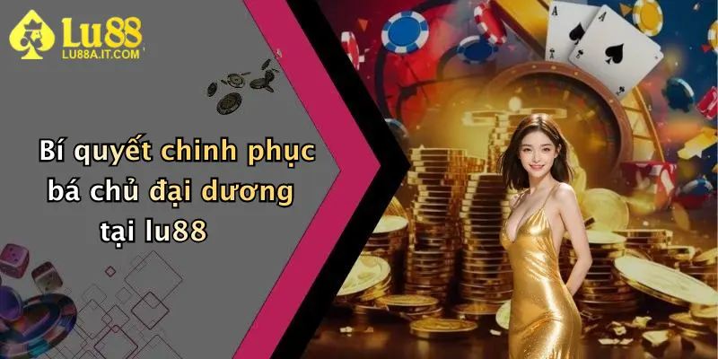 Bí quyết chinh phục bá chủ đại dương tại lu88
