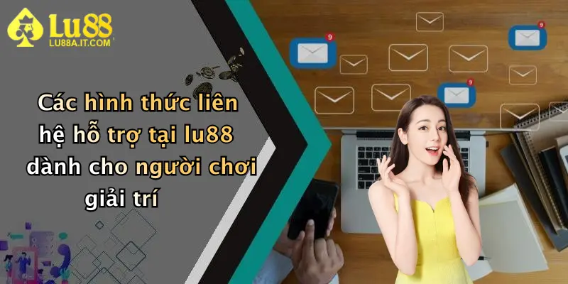 Các hình thức liên hệ hỗ trợ tại lu88 dành cho người chơi giải trí