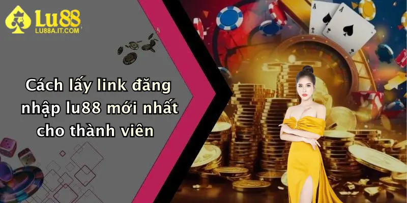 Cách lấy link đăng nhập lu88 mới nhất cho thành viên