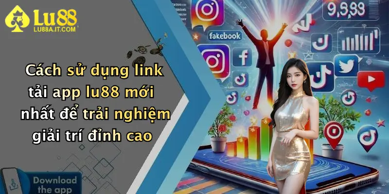 Cách sử dụng link tải app lu88 mới nhất để trải nghiệm giải trí đỉnh cao