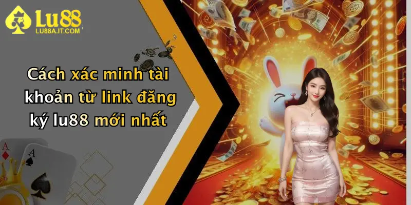 Cách xác minh tài khoản từ link đăng ký lu88 mới nhất