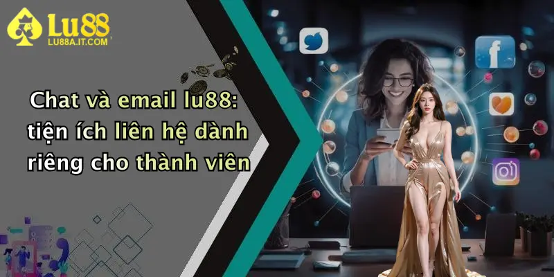 Chat và email lu88: tiện ích liên hệ dành riêng cho thành viên
