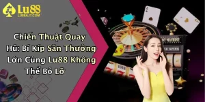 Chiến Thuật Quay Hũ: Bí Kíp Săn Thưởng Lớn Cùng Lu88 Không Thể Bỏ Lỡ