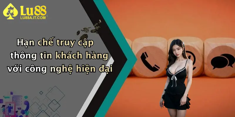 Hạn chế truy cập thông tin khách hàng với công nghệ hiện đại