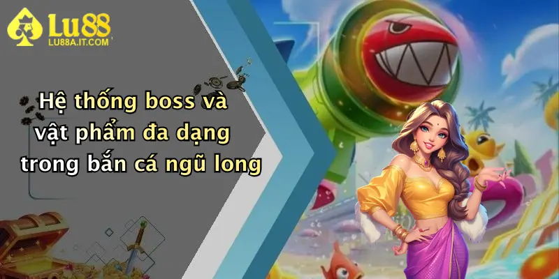 Hệ thống boss và vật phẩm đa dạng trong bắn cá ngũ long