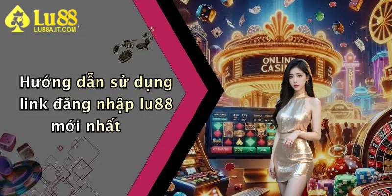 Hướng dẫn sử dụng link đăng nhập lu88 mới nhất