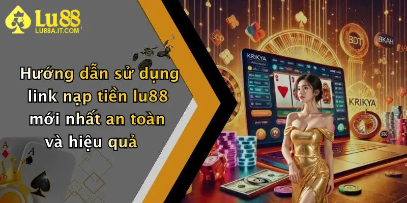 Hướng dẫn sử dụng link nạp tiền lu88 mới nhất an toàn và hiệu quả