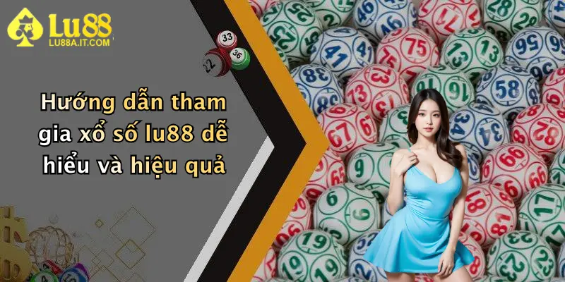 Hướng dẫn tham gia xổ số lu88 dễ hiểu và hiệu quả