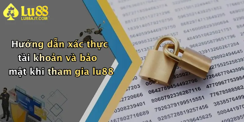 Hướng dẫn xác thực tài khoản và bảo mật khi tham gia lu88