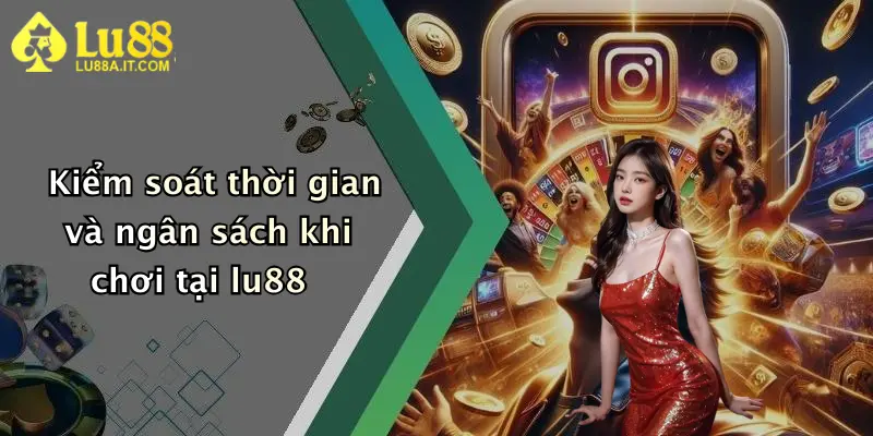 Kiểm soát thời gian và ngân sách khi chơi tại lu88