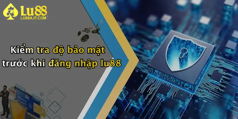 Kiểm tra độ bảo mật trước khi đăng nhập lu88