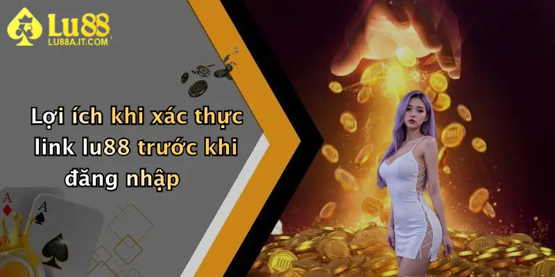 Lợi ích khi xác thực link lu88 trước khi đăng nhập