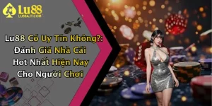 Lu88 Có Uy Tín Không?: Đánh Giá Nhà Cái Hot Nhất Hiện Nay Cho Người Chơi