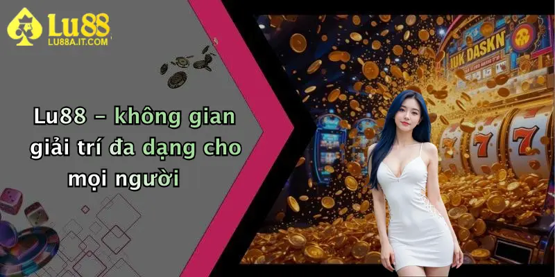 Lu88 - không gian giải trí đa dạng cho mọi người