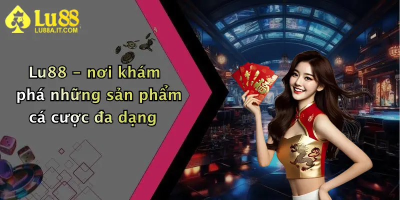 Lu88 - nơi khám phá những sản phẩm cá cược đa dạng
