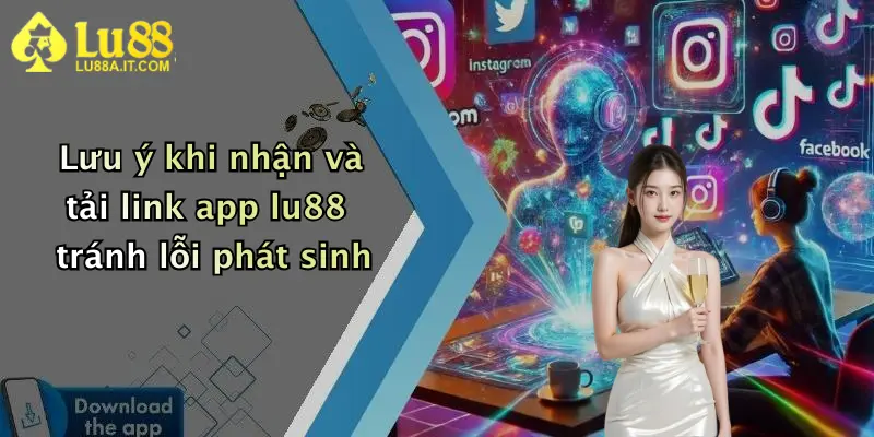 Lưu ý khi nhận và tải link app lu88 tránh lỗi phát sinh