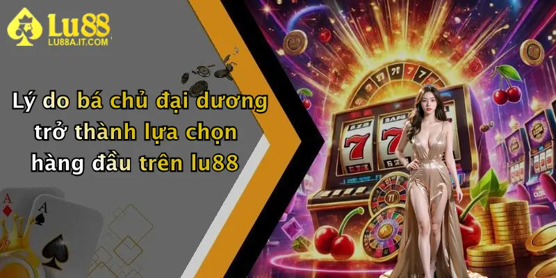 Lý do bá chủ đại dương trở thành lựa chọn hàng đầu trên lu88