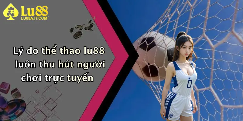 Lý do thể thao lu88 luôn thu hút người chơi trực tuyến