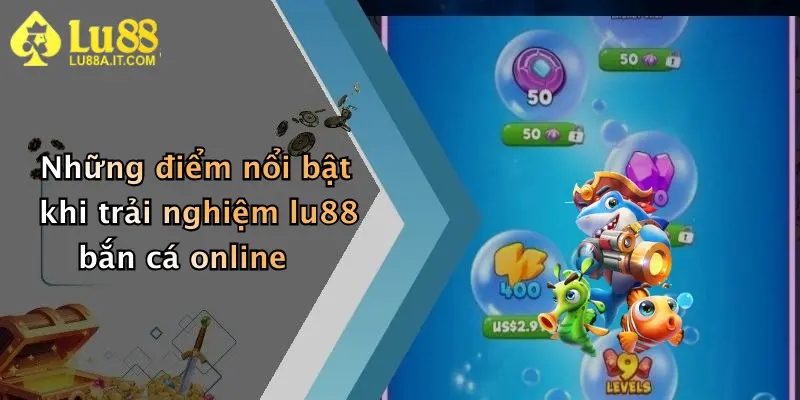 Những điểm nổi bật khi trải nghiệm lu88 bắn cá online