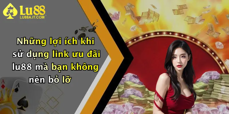Những lợi ích khi sử dụng link ưu đãi lu88 mà bạn không nên bỏ lỡ