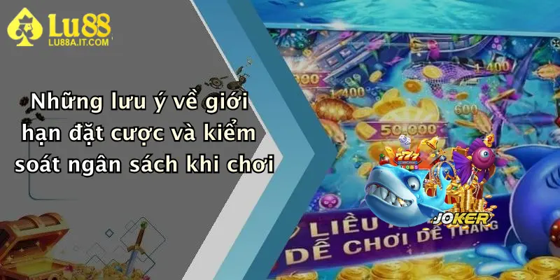 Những lưu ý về giới hạn đặt cược và kiểm soát ngân sách khi chơi