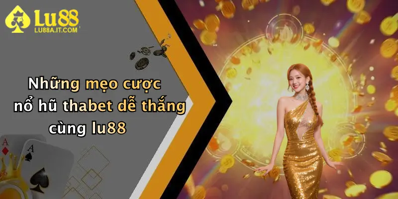 Những mẹo cược nổ hũ thabet dễ thắng cùng lu88
