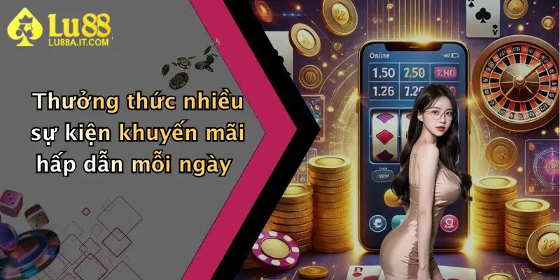 Thưởng thức nhiều sự kiện khuyến mãi hấp dẫn mỗi ngày
