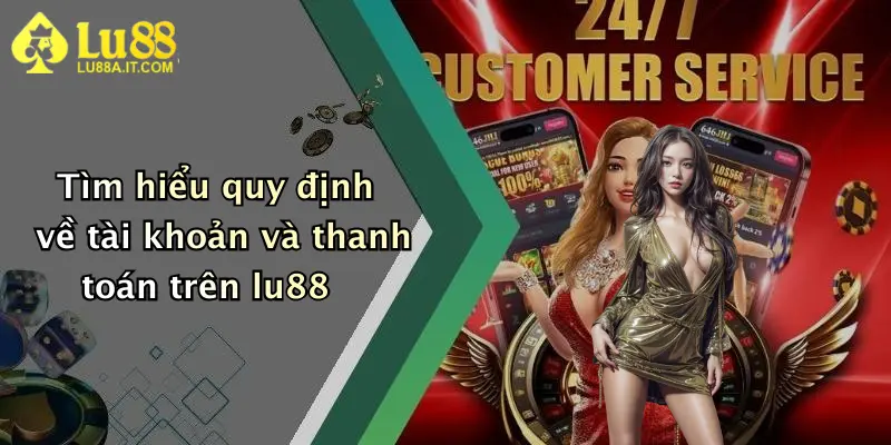 Tìm hiểu quy định về tài khoản và thanh toán trên lu88
