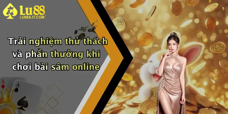 Trải nghiệm thử thách và phần thưởng khi chơi bài sâm online