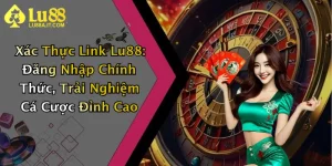 Xác Thực Link Lu88: Đăng Nhập Chính Thức, Trải Nghiệm Cá Cược Đỉnh Cao
